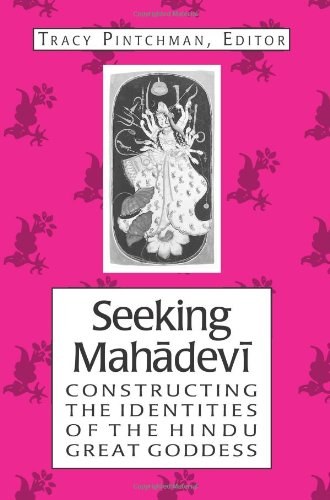 Seeking Mahādevī : constructing the indentities of the Hindu Great Goddess /