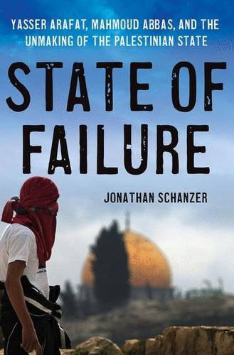 State of failure : Yasser Arafat, Mahmoud Abbas, and the unmaking of the Palestinian state /