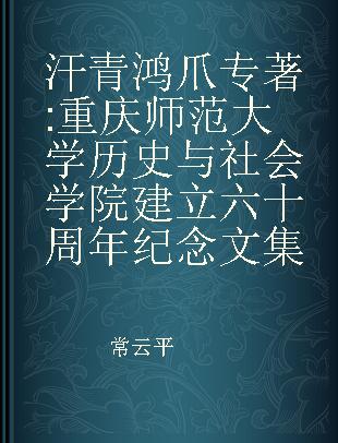 汗青鸿爪 重庆师范大学历史与社会学院建立六十周年纪念文集
