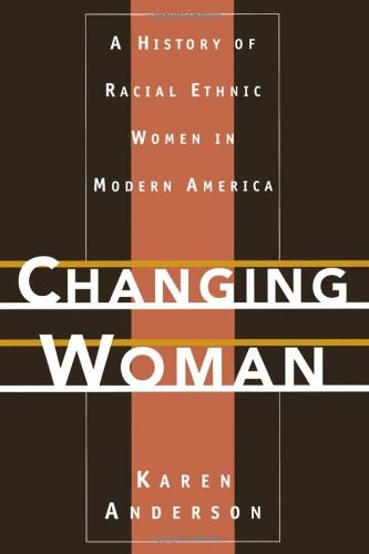 Changing woman : a history of racial ethnic women in modern America /