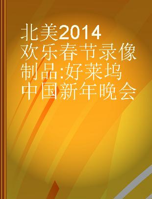 北美2014欢乐春节 好莱坞中国新年晚会 Chinese New Year gala