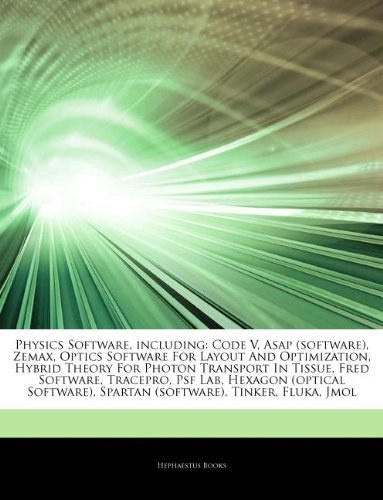 Physics software, including : code v, asap (software), zemax, optics software for layout and optimization, hybrid theory for photon transport in tissue, fred software, tracepro, psf lab, hexagon (optical software), spartan (software), tinker, fluka, jmol /