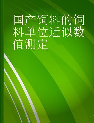 国产饲料的饲料单位近似数值测定