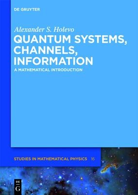 Quantum systems, channels, information : a mathematical introduction /