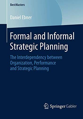 Formal and informal strategic planning : the interdependency between organization, performance and strategic planning /