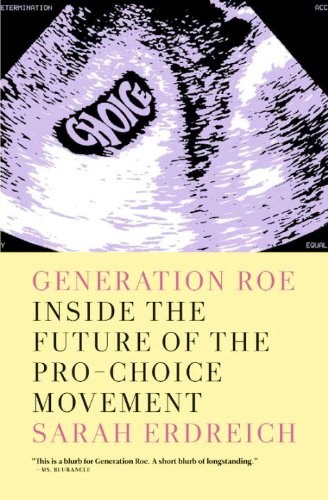 Generation Roe : inside the future of the pro-choice movement /