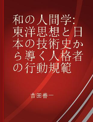 和の人間学 東洋思想と日本の技術史から導く人格者の行動規範