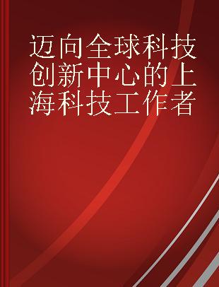 迈向全球科技创新中心的上海科技工作者 上海市科协蓝皮书(2014)