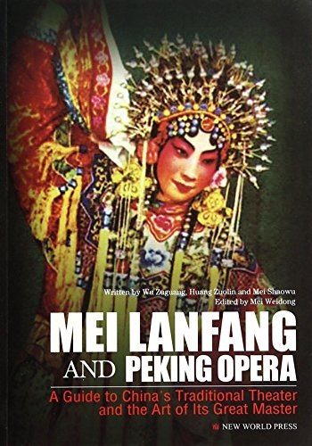 Mei Lanfang and Peking Opera : a guide to China's traditional theater and the art of its great master /