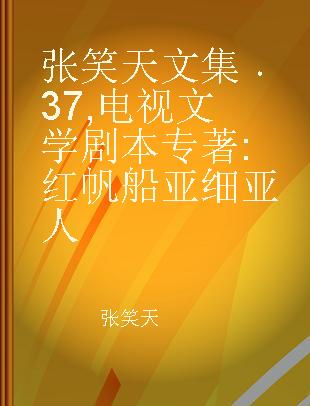 张笑天文集 37 电视文学剧本 红帆船 亚细亚人