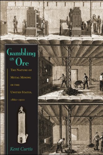 Gambling on ore : the nature of metal mining in the United States, 1860-1910 /