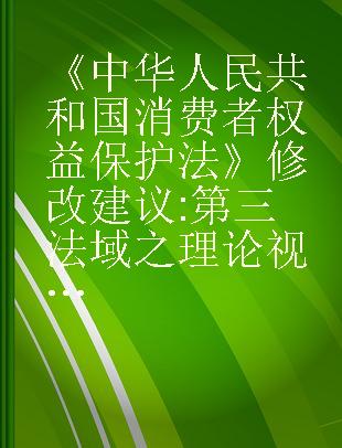 《中华人民共和国消费者权益保护法》修改建议 第三法域之理论视角