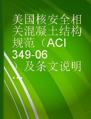 美国核安全相关混凝土结构规范（ACI 349-06）及条文说明