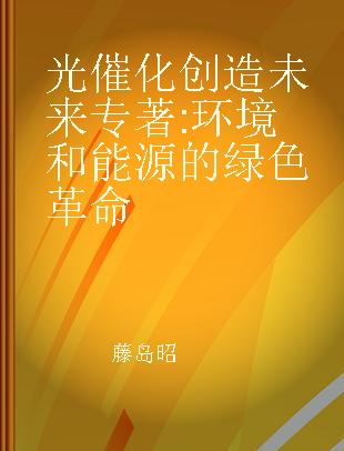 光催化创造未来 环境和能源的绿色革命