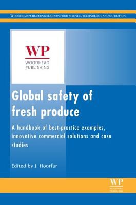 Global safety of fresh produce : a handbook of best-practice examples, innovative commercial solutions and case studies /