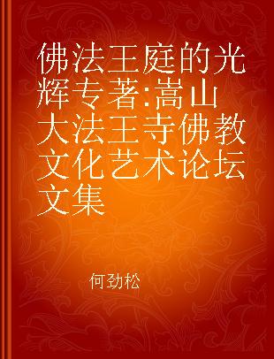 佛法王庭的光辉 嵩山大法王寺佛教文化艺术论坛文集