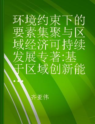 环境约束下的要素集聚与区域经济可持续发展 基于区域创新能力的视角 based on perspective of regional innovation capacity