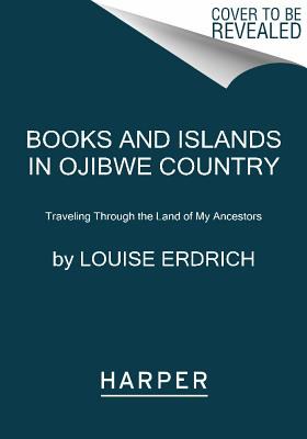 Books and islands in Ojibwe country : traveling through the land of my ancestors /