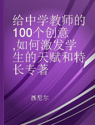 给中学教师的100个创意 如何激发学生的天赋和特长 Gifted and talented