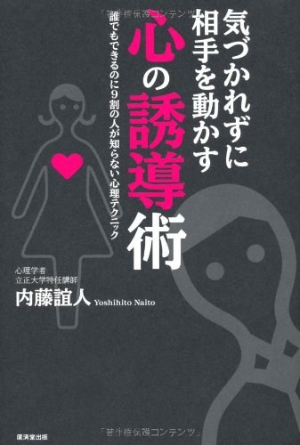 気づかれずに相手を動かす心の誘導術 誰でもできるのに9割の人が知らない心理テクニック