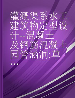 灌溉渠系水工建筑物定型设计--混凝土及钢筋混凝土园管涵洞 草案