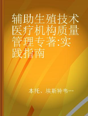 辅助生殖技术医疗机构质量管理 实践指南 a practical guide