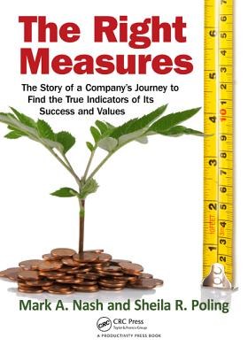 The right measures : the story of a company's journey to find the true indicators of its success and values /