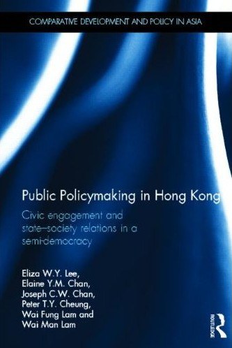 Public policymaking in Hong Kong : civic engagement and state-society relations in a semi-democracy /