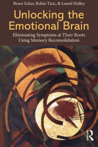Unlocking the emotional brain : eliminating symptoms at their roots using memory reconsolidation /