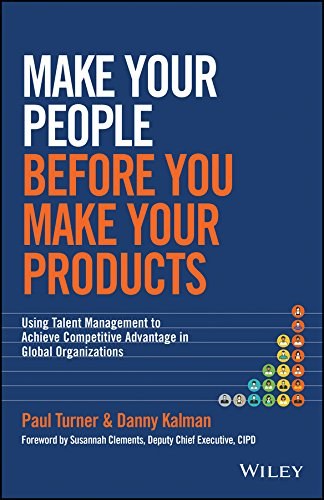 Make your people before you make your products : using talent management to achieve competitive advantage in global organizations /