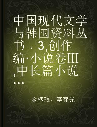 中国现代文学与韩国资料丛书 3 创作编·小说卷Ⅲ 中长篇小说 下
