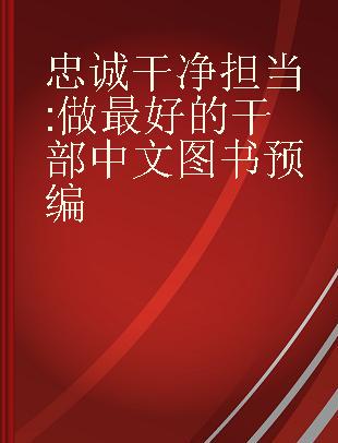 忠诚 干净 担当 做最好的干部