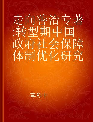 走向善治 转型期中国政府社会保障体制优化研究