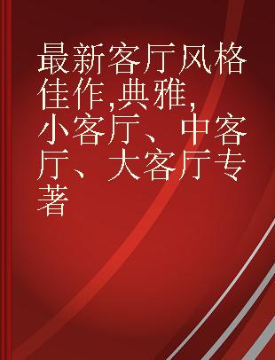 最新客厅风格佳作 典雅 小客厅、中客厅、大客厅