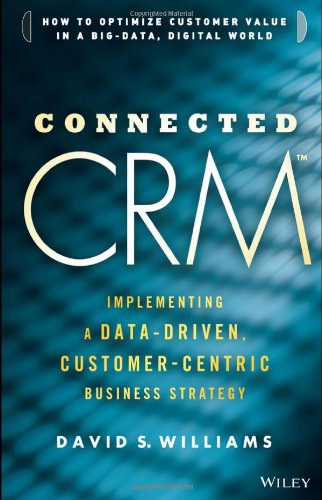 Connected CRM : implementing a data-driven, customer-centric business strategy /