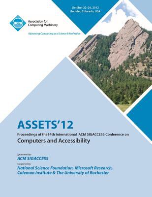 ASSETS '12 : proceedings of the 14th International ACM SIGACCESS Conference on Computers and Accessibility : October 22-24, 2012, Boulder, Colorado, USA /