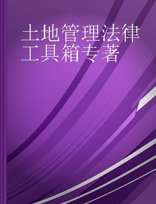 土地管理法律工具箱 法律政策·流程图表·案例要旨·文书应用