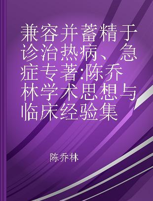 兼容并蓄 精于诊治热病、急症 陈乔林学术思想与临床经验集