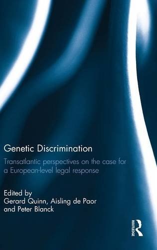 Genetic discrimination : transatlantic perspectives on the case for a European-level legal response /