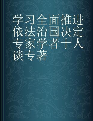 学习全面推进依法治国决定专家学者十人谈