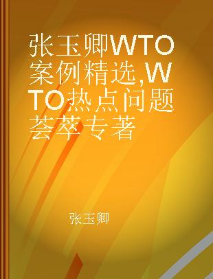 张玉卿WTO案例精选 WTO热点问题荟萃 highlights of WTO hot issues