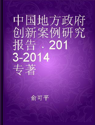 中国地方政府创新案例研究报告 2013-2014 case study reports 2013-2014