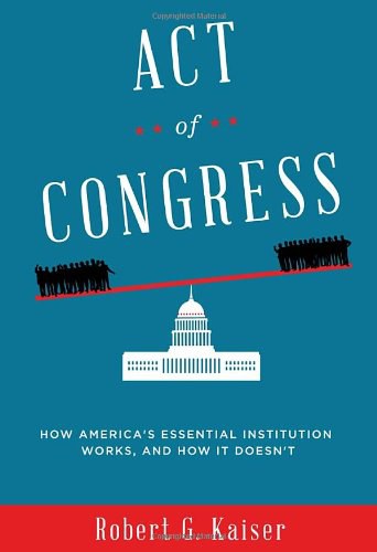Act of Congress : how America's essential institution works, and how it doesn't /