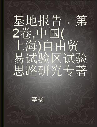 基地报告 第2卷 中国(上海)自由贸易试验区试验思路研究