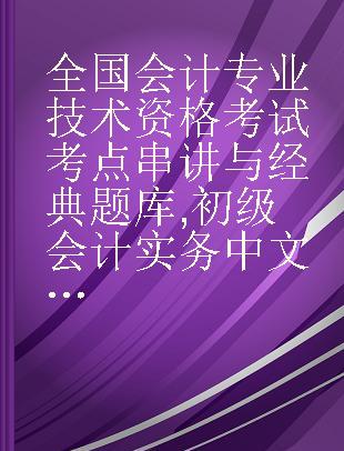 全国会计专业技术资格考试考点串讲与经典题库 初级会计实务