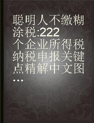 聪明人不缴糊涂税 222个企业所得税纳税申报关键点精解