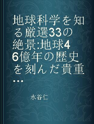 地球科学を知る厳選33の絶景 地球46億年の歴史を刻んだ貴重な痕跡