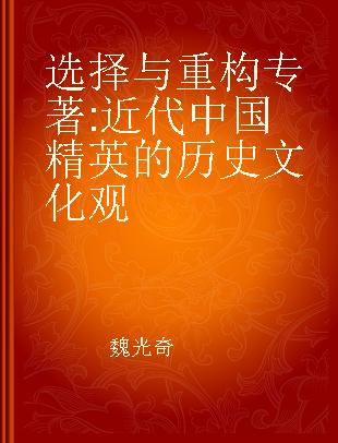 选择与重构 近代中国精英的历史文化观 historico-cultural view of modern Chinese elites