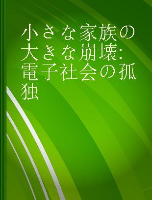 小さな家族の大きな崩壊 電子社会の孤独