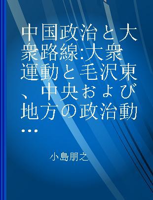 中国政治と大衆路線 大衆運動と毛沢東、中央および地方の政治動態